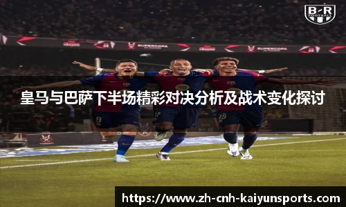 皇马与巴萨下半场精彩对决分析及战术变化探讨